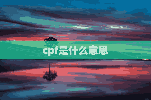 cpf是什么意思(cpf是什么意思啊饭圈)